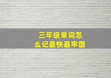 三年级单词怎么记最快最牢固