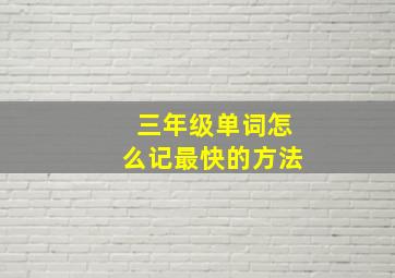 三年级单词怎么记最快的方法