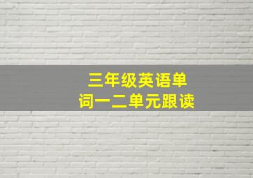 三年级英语单词一二单元跟读