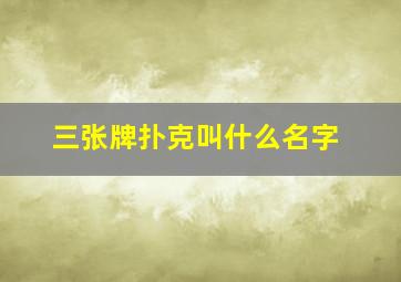 三张牌扑克叫什么名字