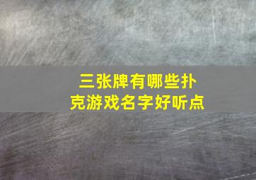 三张牌有哪些扑克游戏名字好听点