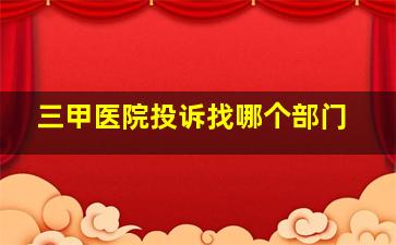 三甲医院投诉找哪个部门