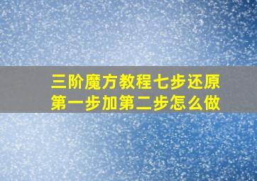 三阶魔方教程七步还原第一步加第二步怎么做