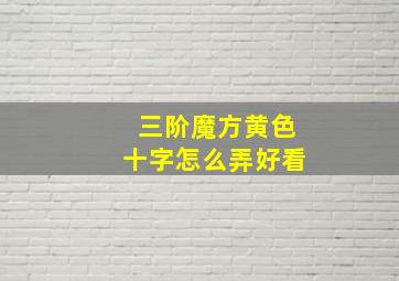 三阶魔方黄色十字怎么弄好看