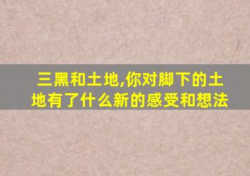 三黑和土地,你对脚下的土地有了什么新的感受和想法