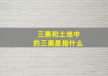 三黑和土地中的三黑是指什么