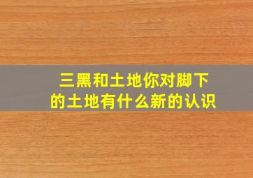 三黑和土地你对脚下的土地有什么新的认识