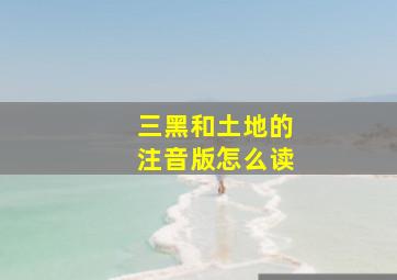 三黑和土地的注音版怎么读