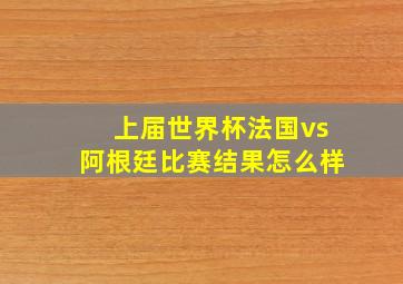 上届世界杯法国vs阿根廷比赛结果怎么样