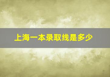 上海一本录取线是多少