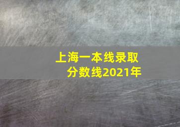 上海一本线录取分数线2021年