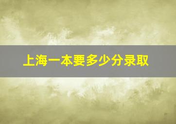 上海一本要多少分录取