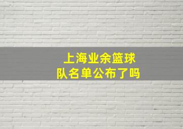 上海业余篮球队名单公布了吗