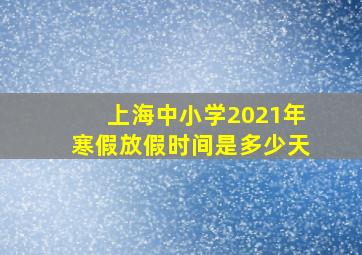 上海中小学2021年寒假放假时间是多少天