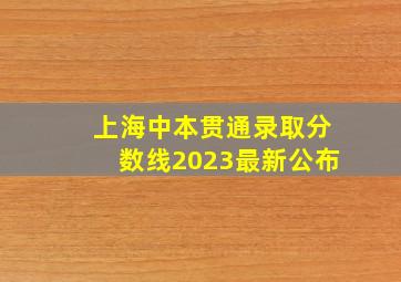 上海中本贯通录取分数线2023最新公布