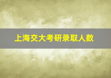 上海交大考研录取人数