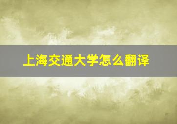 上海交通大学怎么翻译