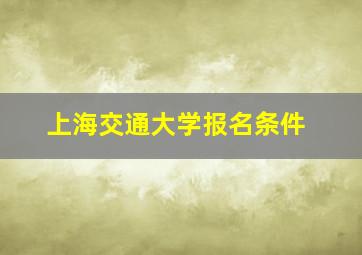 上海交通大学报名条件