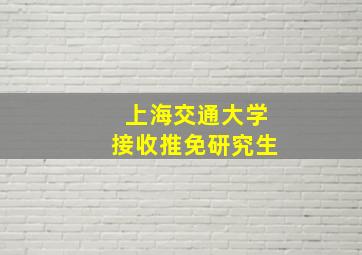 上海交通大学接收推免研究生