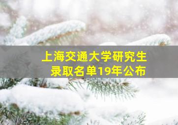 上海交通大学研究生录取名单19年公布