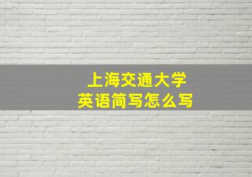 上海交通大学英语简写怎么写