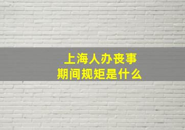 上海人办丧事期间规矩是什么