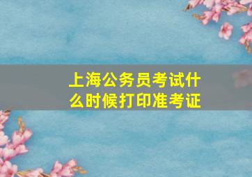 上海公务员考试什么时候打印准考证