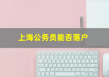 上海公务员能否落户