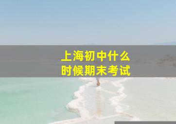 上海初中什么时候期末考试