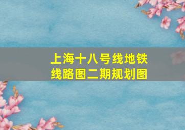 上海十八号线地铁线路图二期规划图