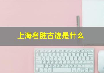 上海名胜古迹是什么