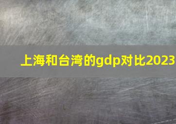 上海和台湾的gdp对比2023