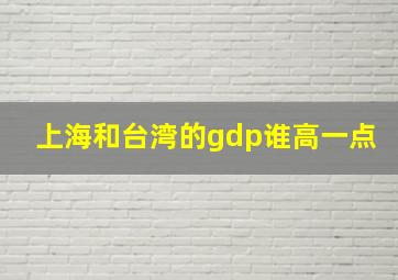 上海和台湾的gdp谁高一点