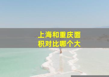 上海和重庆面积对比哪个大