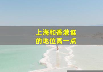 上海和香港谁的地位高一点