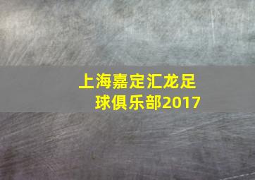 上海嘉定汇龙足球俱乐部2017