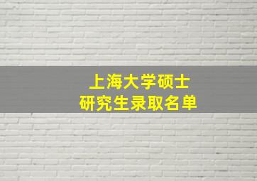 上海大学硕士研究生录取名单