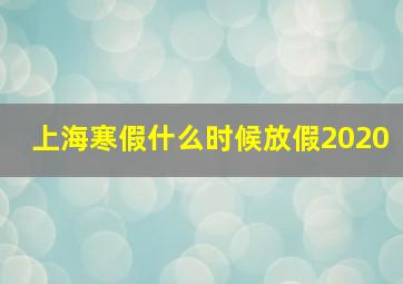 上海寒假什么时候放假2020