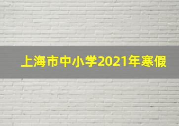 上海市中小学2021年寒假