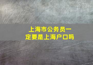 上海市公务员一定要是上海户口吗