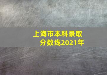 上海市本科录取分数线2021年