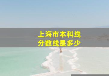 上海市本科线分数线是多少