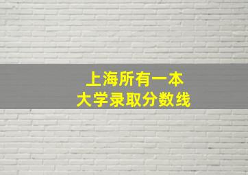 上海所有一本大学录取分数线