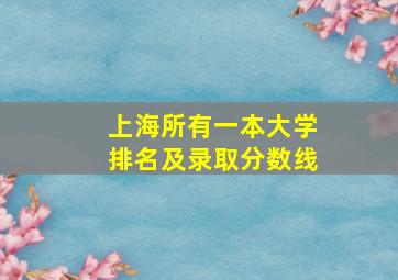 上海所有一本大学排名及录取分数线