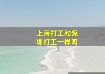 上海打工和深圳打工一样吗