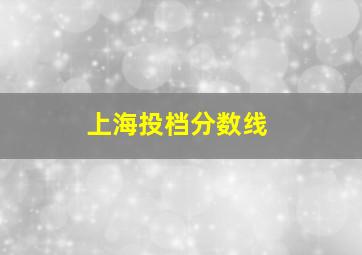 上海投档分数线