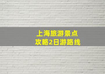 上海旅游景点攻略2日游路线