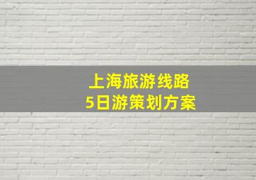 上海旅游线路5日游策划方案