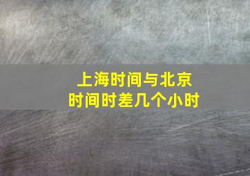 上海时间与北京时间时差几个小时