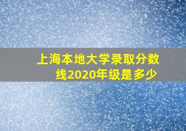 上海本地大学录取分数线2020年级是多少